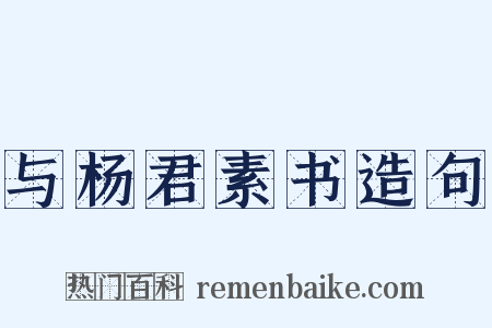 与杨君素书造句是什么意思的图片